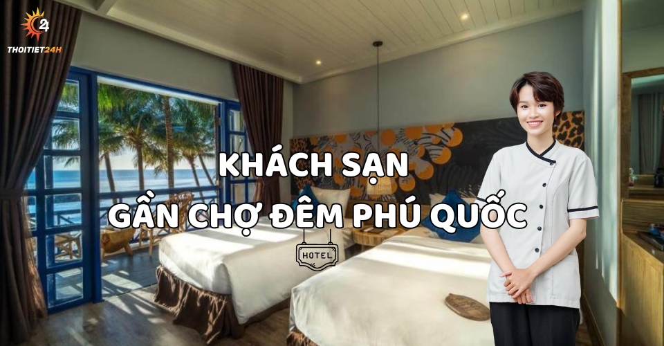 10 khách sạn gần chợ đêm Phú Quốc đáng thử nhất, giá cực tốt